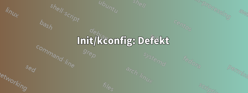 Init/kconfig: Defekt