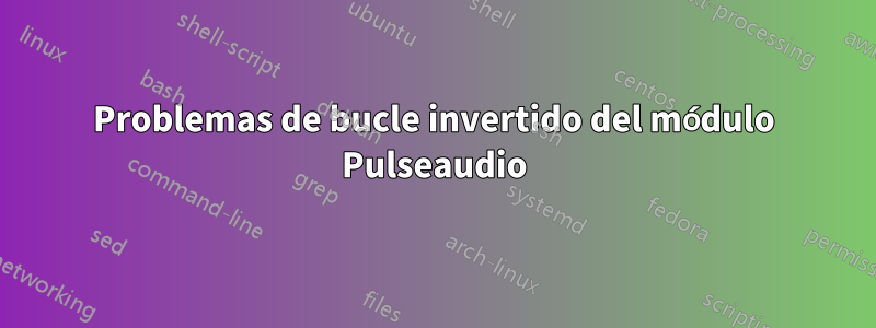 Problemas de bucle invertido del módulo Pulseaudio