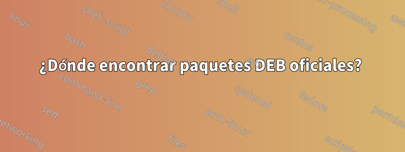 ¿Dónde encontrar paquetes DEB oficiales?