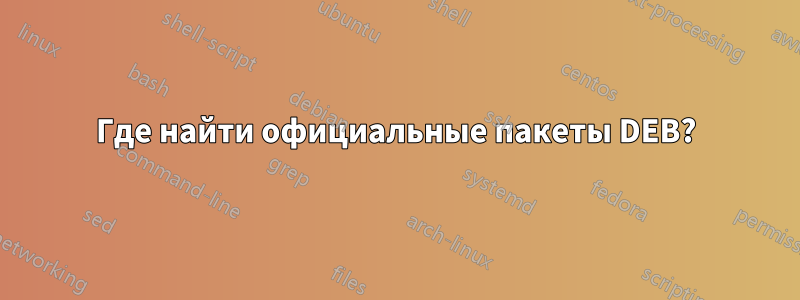 Где найти официальные пакеты DEB?