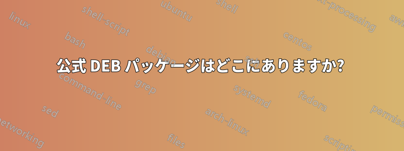 公式 DEB パッケージはどこにありますか?