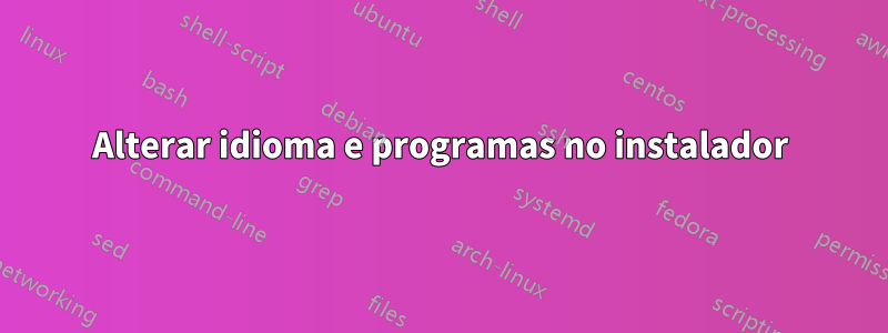 Alterar idioma e programas no instalador