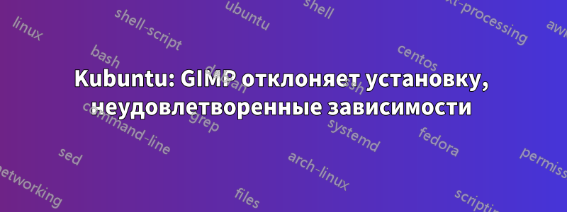 Kubuntu: GIMP отклоняет установку, неудовлетворенные зависимости