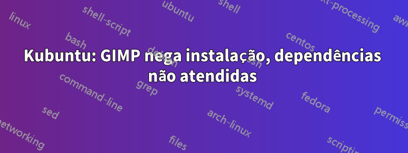 Kubuntu: GIMP nega instalação, dependências não atendidas