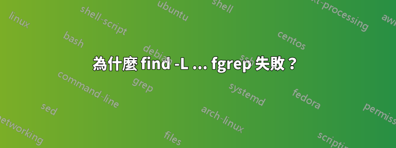 為什麼 find -L ... fgrep 失敗？