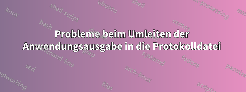 Probleme beim Umleiten der Anwendungsausgabe in die Protokolldatei