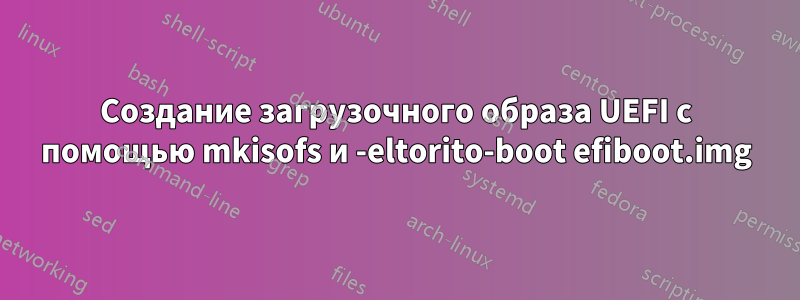 Создание загрузочного образа UEFI с помощью mkisofs и -eltorito-boot efiboot.img