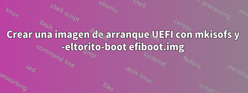 Crear una imagen de arranque UEFI con mkisofs y -eltorito-boot efiboot.img