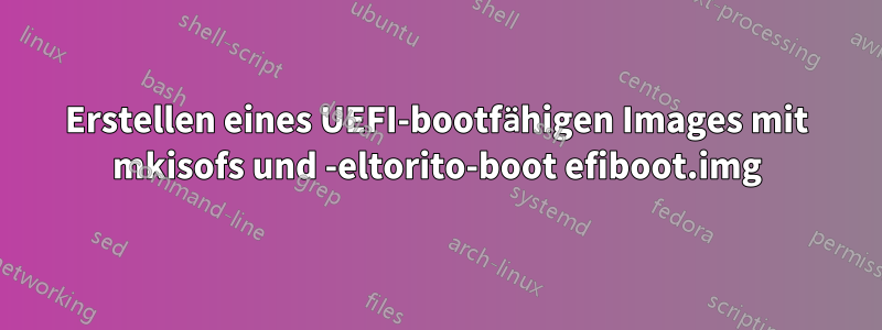 Erstellen eines UEFI-bootfähigen Images mit mkisofs und -eltorito-boot efiboot.img