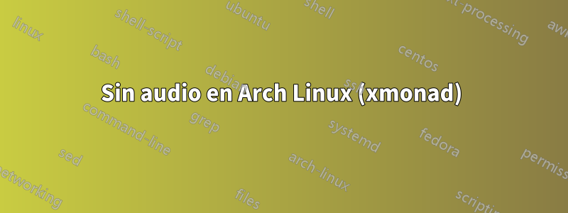 Sin audio en Arch Linux (xmonad)