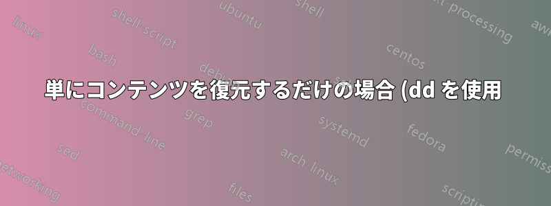 単にコンテンツを復元するだけの場合 (dd を使用)、元のパーティション サイズを増やす必要がありますか?