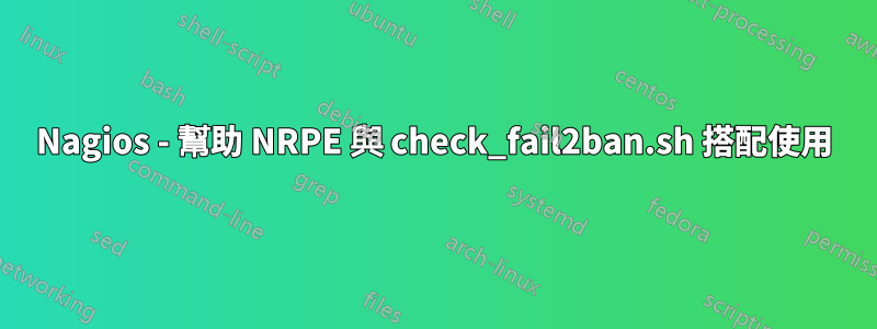 Nagios - 幫助 NRPE 與 check_fail2ban.sh 搭配使用