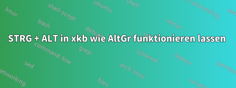 STRG + ALT in xkb wie AltGr funktionieren lassen