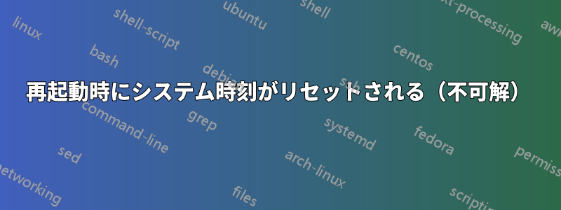 再起動時にシステム時刻がリセットされる（不可解）