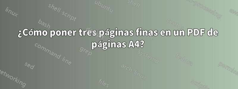 ¿Cómo poner tres páginas finas en un PDF de páginas A4?