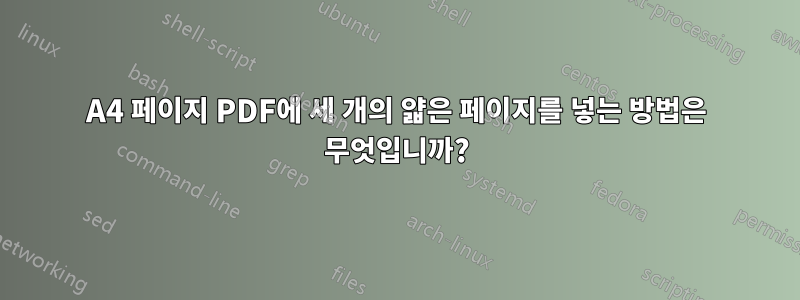 A4 페이지 PDF에 세 개의 얇은 페이지를 넣는 방법은 무엇입니까?