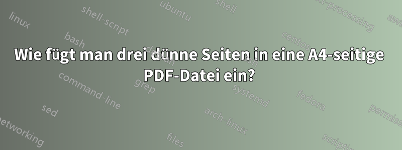 Wie fügt man drei dünne Seiten in eine A4-seitige PDF-Datei ein?