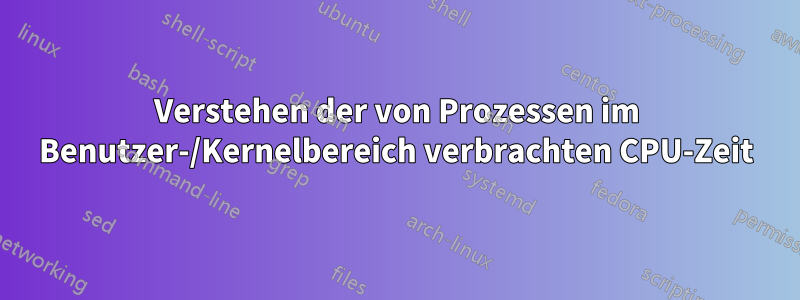 Verstehen der von Prozessen im Benutzer-/Kernelbereich verbrachten CPU-Zeit