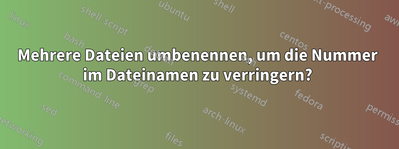 Mehrere Dateien umbenennen, um die Nummer im Dateinamen zu verringern?