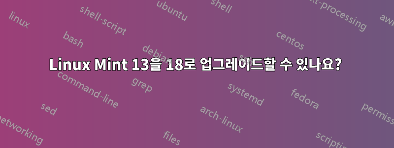 Linux Mint 13을 18로 업그레이드할 수 있나요?