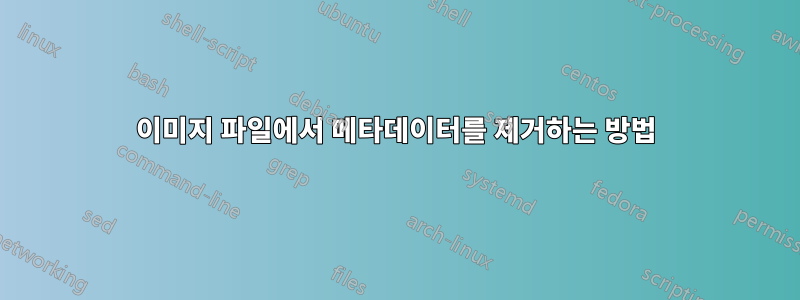 이미지 파일에서 메타데이터를 제거하는 방법