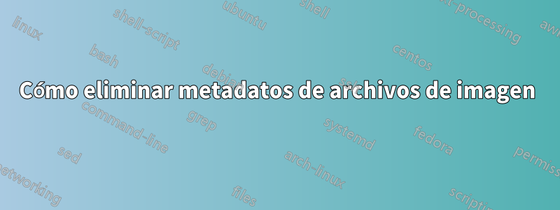 Cómo eliminar metadatos de archivos de imagen