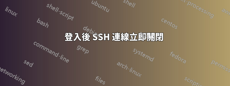 登入後 SSH 連線立即關閉