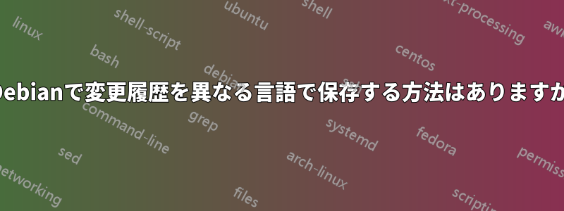 Debianで変更履歴を異なる言語で保存する方法はありますか