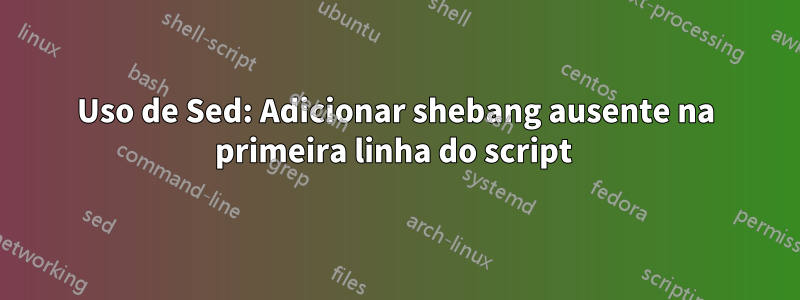 Uso de Sed: Adicionar shebang ausente na primeira linha do script 