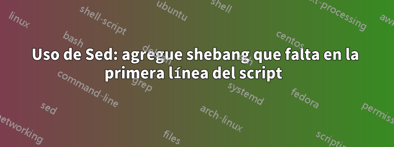 Uso de Sed: agregue shebang que falta en la primera línea del script 