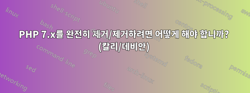 PHP 7.x를 완전히 제거/제거하려면 어떻게 해야 합니까? (칼리/데비안)