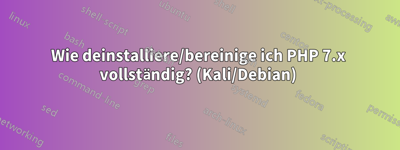 Wie deinstalliere/bereinige ich PHP 7.x vollständig? (Kali/Debian)