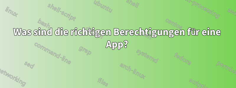 Was sind die richtigen Berechtigungen für eine App?