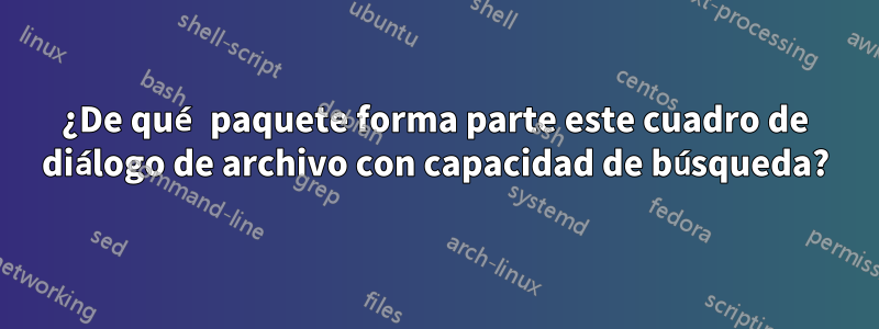 ¿De qué paquete forma parte este cuadro de diálogo de archivo con capacidad de búsqueda?