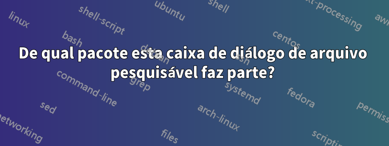 De qual pacote esta caixa de diálogo de arquivo pesquisável faz parte?