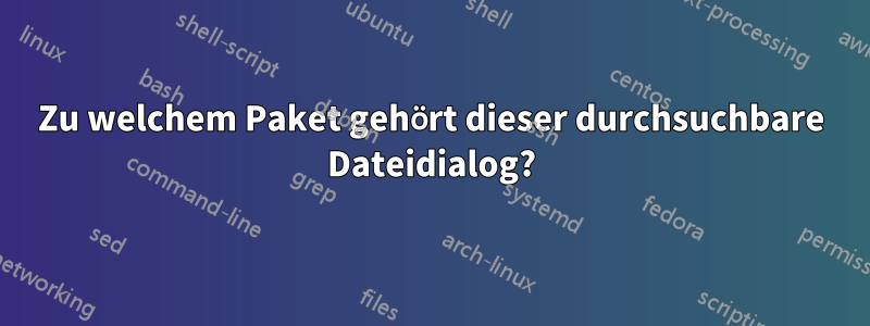 Zu welchem ​​Paket gehört dieser durchsuchbare Dateidialog?