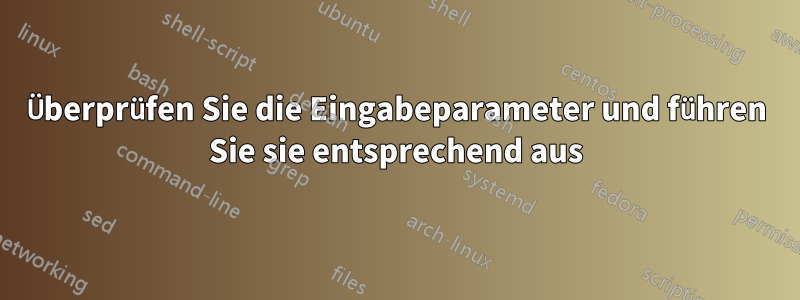 Überprüfen Sie die Eingabeparameter und führen Sie sie entsprechend aus