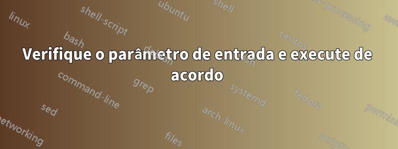 Verifique o parâmetro de entrada e execute de acordo