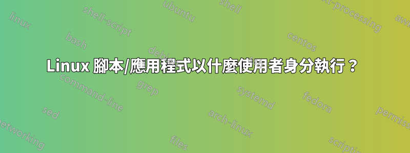 Linux 腳本/應用程式以什麼使用者身分執行？