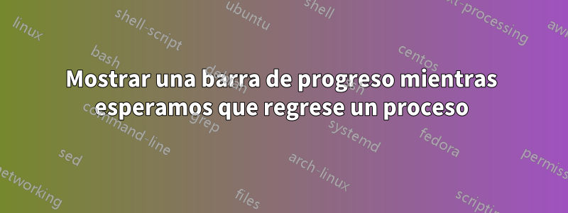 Mostrar una barra de progreso mientras esperamos que regrese un proceso