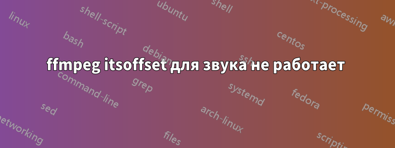 ffmpeg itsoffset для звука не работает