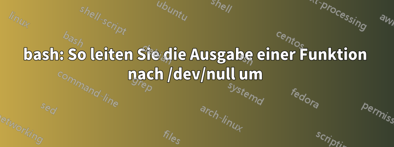 bash: So leiten Sie die Ausgabe einer Funktion nach /dev/null um