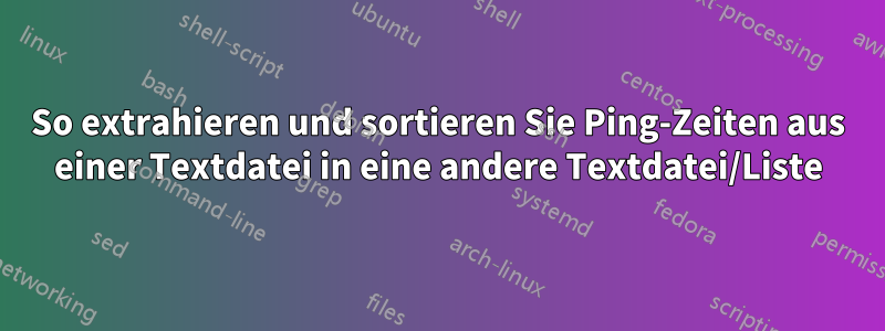 So extrahieren und sortieren Sie Ping-Zeiten aus einer Textdatei in eine andere Textdatei/Liste