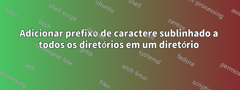 Adicionar prefixo de caractere sublinhado a todos os diretórios em um diretório