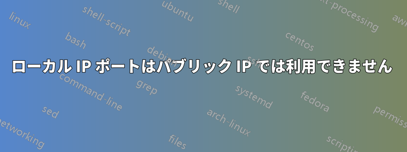 ローカル IP ポートはパブリック IP では利用できません