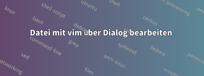 Datei mit vim über Dialog bearbeiten