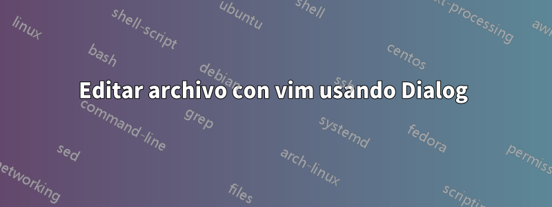 Editar archivo con vim usando Dialog