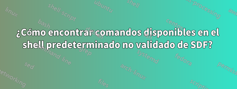 ¿Cómo encontrar comandos disponibles en el shell predeterminado no validado de SDF?