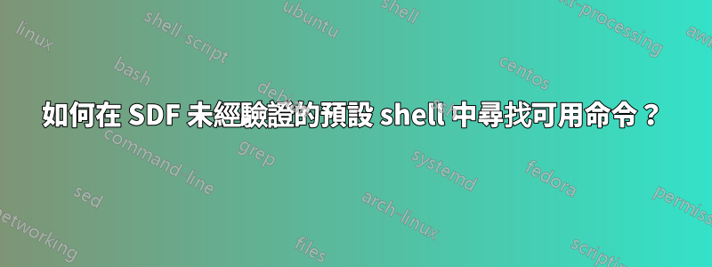 如何在 SDF 未經驗證的預設 shell 中尋找可用命令？