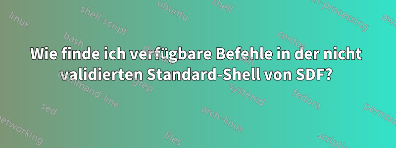 Wie finde ich verfügbare Befehle in der nicht validierten Standard-Shell von SDF?